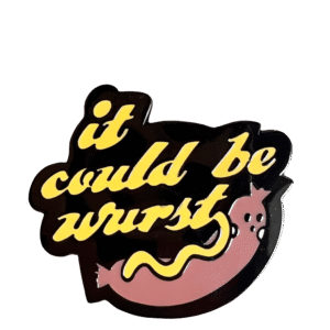 It Could Be Wurst Pin